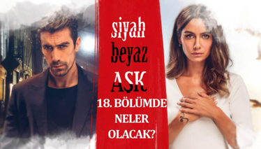 Siyah Beyaz Aşk 18. Bölümde Neler Olacak?